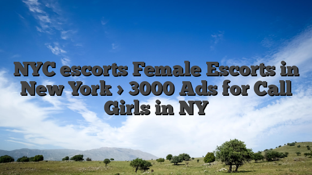 NYC escorts  Female Escorts in New York > 3000 Ads for Call Girls in NY