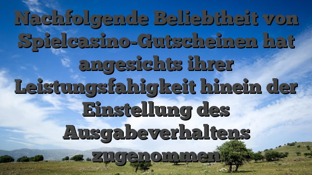 Nachfolgende Beliebtheit von Spielcasino-Gutscheinen hat angesichts ihrer Leistungsfahigkeit hinein der Einstellung des Ausgabeverhaltens zugenommen