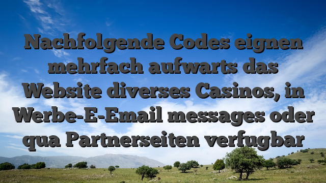 Nachfolgende Codes eignen mehrfach aufwarts das Website diverses Casinos, in Werbe-E-Email messages oder qua Partnerseiten verfugbar