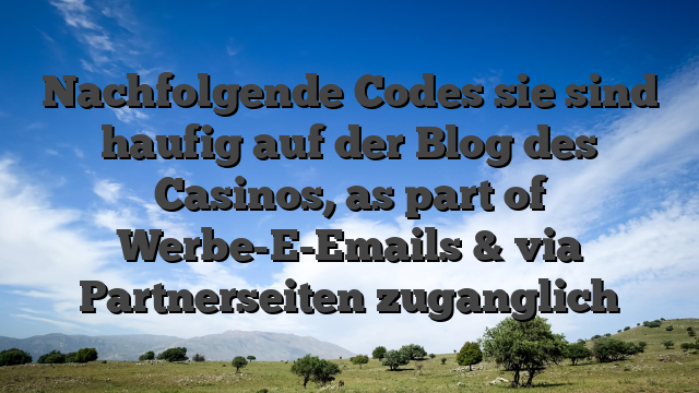 Nachfolgende Codes sie sind haufig auf der Blog des Casinos, as part of Werbe-E-Emails & via Partnerseiten zuganglich