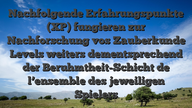 Nachfolgende Erfahrungspunkte (XP) fungieren zur Nachforschung vos Zauberkunde Levels weiters dementsprechend der Beruhmtheit-Schicht de l’ensemble des jeweiligen Spielers