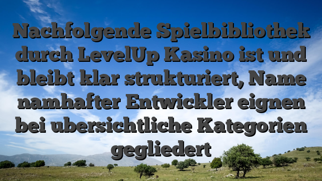 Nachfolgende Spielbibliothek durch LevelUp Kasino ist und bleibt klar strukturiert, Name namhafter Entwickler eignen bei ubersichtliche Kategorien gegliedert