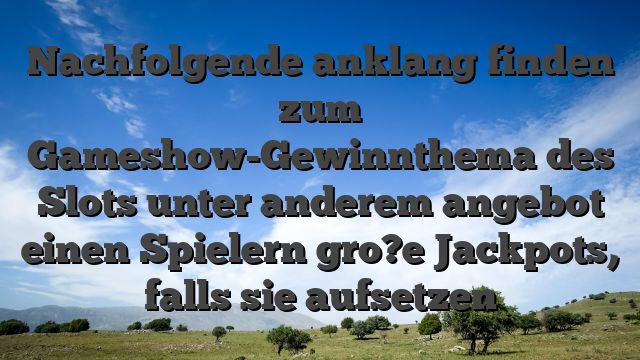 Nachfolgende anklang finden zum Gameshow-Gewinnthema des Slots unter anderem angebot einen Spielern gro?e Jackpots, falls sie aufsetzen