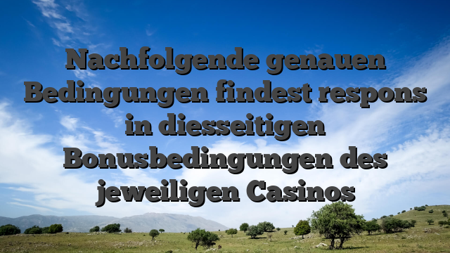 Nachfolgende genauen Bedingungen findest respons in diesseitigen Bonusbedingungen des jeweiligen Casinos