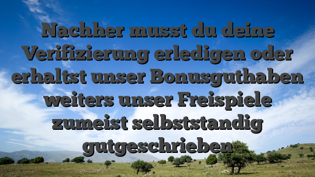 Nachher musst du deine Verifizierung erledigen oder erhaltst unser Bonusguthaben weiters unser Freispiele zumeist selbststandig gutgeschrieben