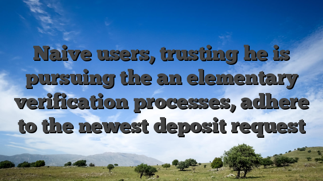 Naive users, trusting he is pursuing the an elementary verification processes, adhere to the newest deposit request