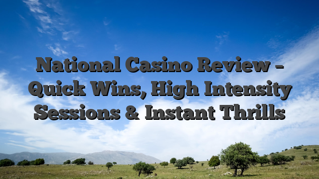 National Casino Review – Quick Wins, High‑Intensity Sessions & Instant Thrills