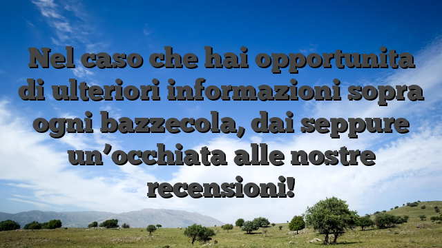 Nel caso che hai opportunita di ulteriori informazioni sopra ogni bazzecola, dai seppure un’occhiata alle nostre recensioni!