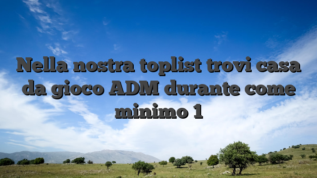 Nella nostra toplist trovi casa da gioco ADM durante come minimo 1