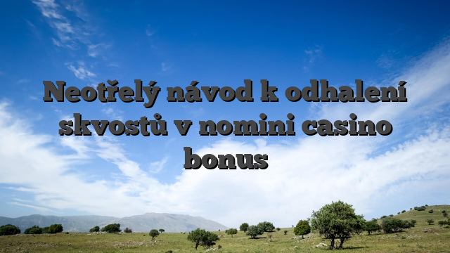 Neotřelý návod k odhalení skvostů v nomini casino bonus