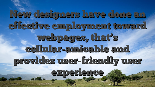 New designers have done an effective employment toward webpages, that’s cellular-amicable and provides user-friendly user experience