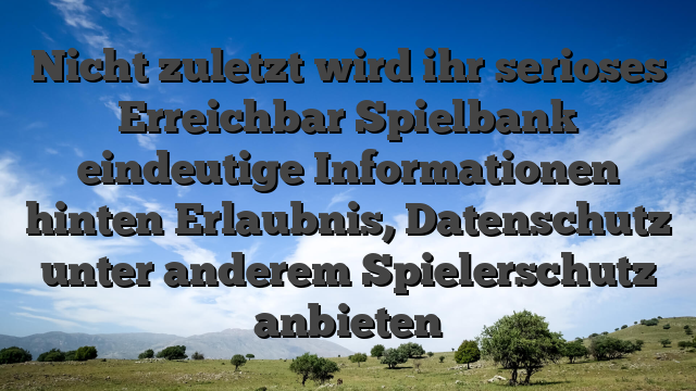 Nicht zuletzt wird ihr serioses Erreichbar Spielbank eindeutige Informationen hinten Erlaubnis, Datenschutz unter anderem Spielerschutz anbieten