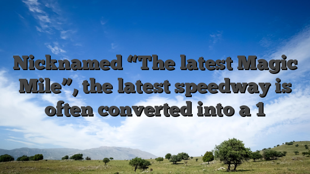 Nicknamed “The latest Magic Mile”, the latest speedway is often converted into a 1