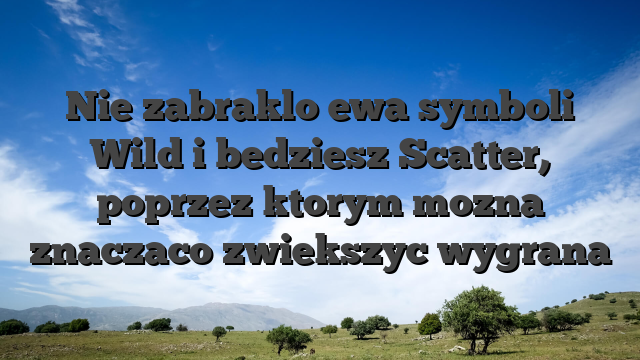 Nie zabraklo ewa symboli Wild i bedziesz Scatter, poprzez ktorym mozna znaczaco zwiekszyc wygrana