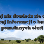 Nizej niz dowiedz sie duzo wiecej informacji o bardzo pozadanych ofert