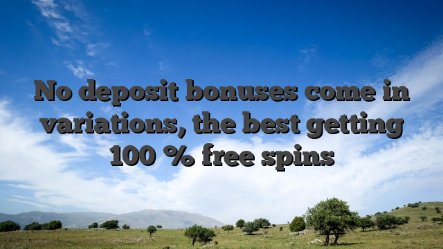 No deposit bonuses come in variations, the best getting 100 % free spins
