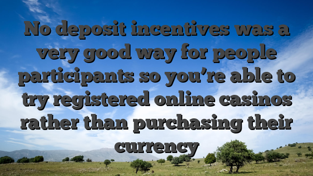 No deposit incentives was a very good way for people participants so you’re able to try registered online casinos rather than purchasing their currency