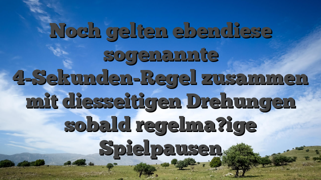 Noch gelten ebendiese sogenannte 4-Sekunden-Regel zusammen mit diesseitigen Drehungen sobald regelma?ige Spielpausen