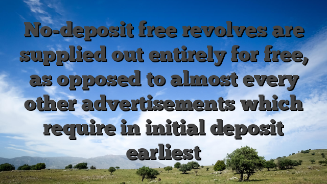 No-deposit free revolves are supplied out entirely for free, as opposed to almost every other advertisements which require in initial deposit earliest