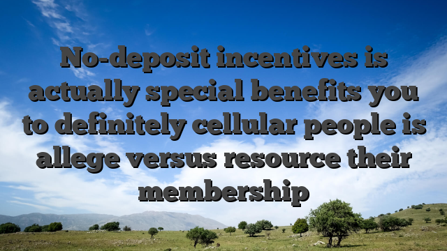 No-deposit incentives is actually special benefits you to definitely cellular people is allege versus resource their membership