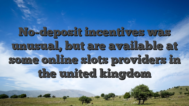 No-deposit incentives was unusual, but are available at some online slots providers in the united kingdom