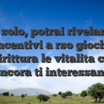 Non solo, potrai rivelare gli incentivi a rso giochi addirittura le vitalita come ancora ti interessano