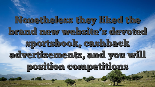 Nonetheless they liked the brand new website’s devoted sportsbook, cashback advertisements, and you will position competitions