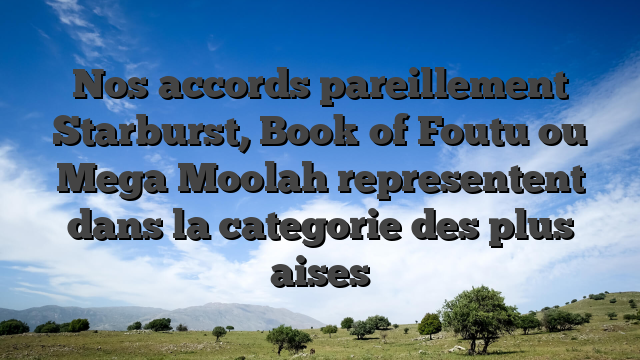 Nos accords pareillement Starburst, Book of Foutu ou Mega Moolah representent dans la categorie des plus aises
