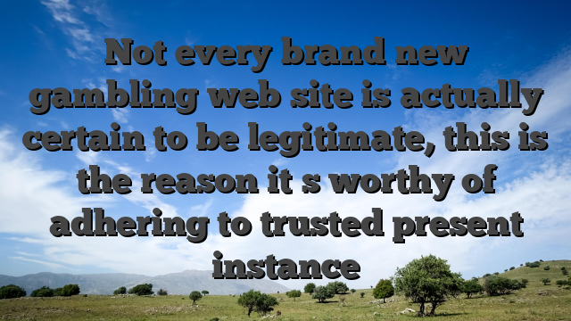 Not every brand new gambling web site is actually certain to be legitimate, this is the reason it�s worthy of adhering to trusted present instance