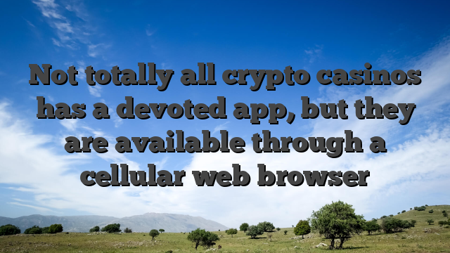 Not totally all crypto casinos has a devoted app, but they are available through a cellular web browser
