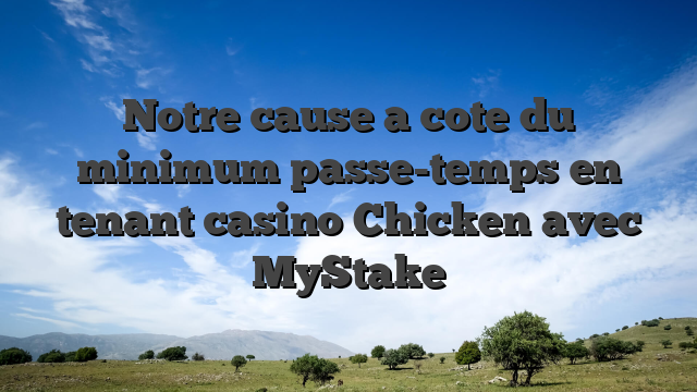 Notre cause a cote du minimum passe-temps en tenant casino Chicken avec MyStake