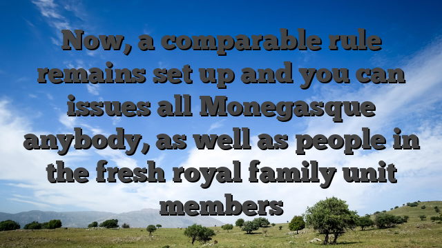 Now, a comparable rule remains set up and you can issues all Monegasque anybody, as well as people in the fresh royal family unit members
