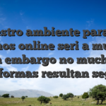 Nuestro ambiente para los casinos online seri�a mucho, sin embargo no muchas plataformas resultan seguras