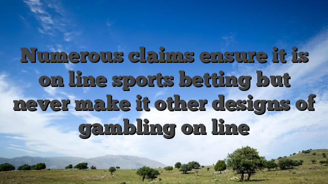 Numerous claims ensure it is on line sports betting but never make it other designs of gambling on line