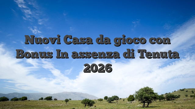 Nuovi Casa da gioco con Bonus In assenza di Tenuta 2026
