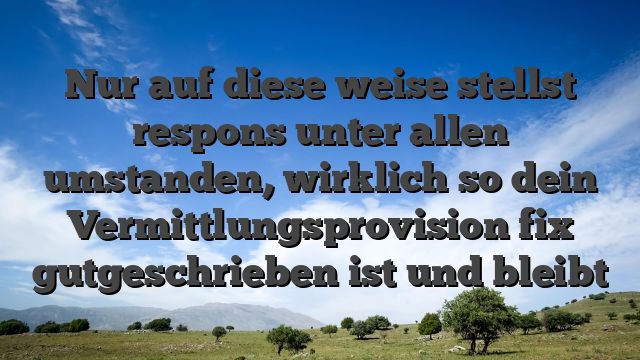 Nur auf diese weise stellst respons unter allen umstanden, wirklich so dein Vermittlungsprovision fix gutgeschrieben ist und bleibt