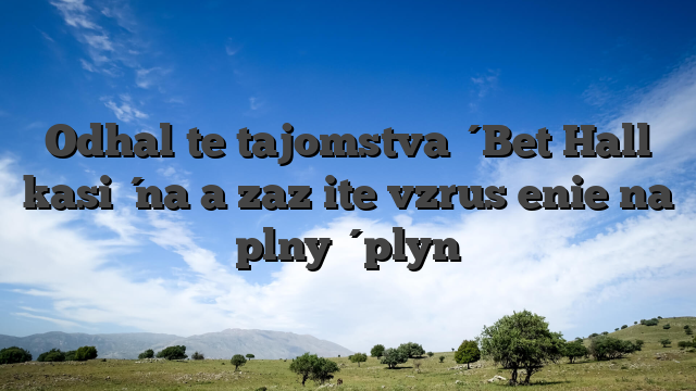Odhaľte tajomstvá Bet Hall kasína a zažite vzrušenie na plný plyn