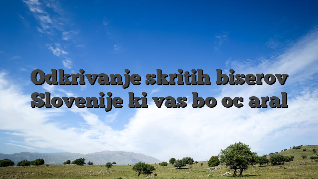 Odkrivanje skritih biserov Slovenije ki vas bo očaral