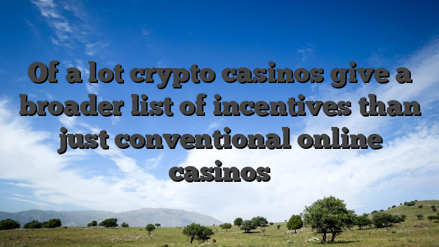 Of a lot crypto casinos give a broader list of incentives than just conventional online casinos