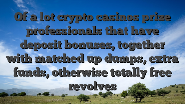 Of a lot crypto casinos prize professionals that have deposit bonuses, together with matched up dumps, extra funds, otherwise totally free revolves