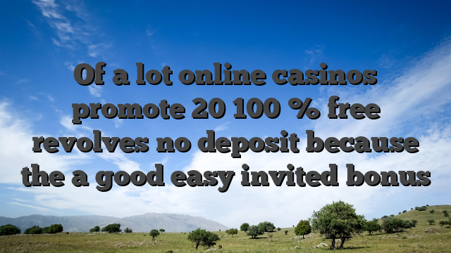 Of a lot online casinos promote 20 100 % free revolves no deposit because the a good easy invited bonus