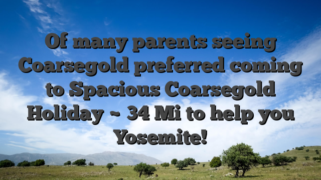 Of many parents seeing Coarsegold preferred coming to Spacious Coarsegold Holiday ~ 34 Mi to help you Yosemite!