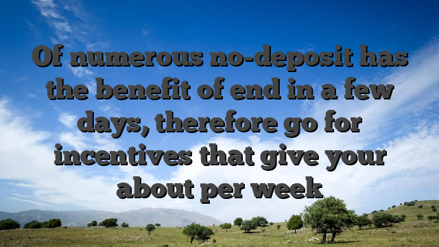 Of numerous no-deposit has the benefit of end in a few days, therefore go for incentives that give your about per week