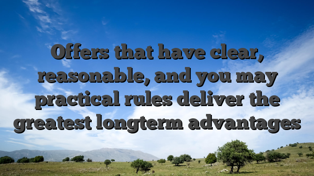 Offers that have clear, reasonable, and you may practical rules deliver the greatest longterm advantages