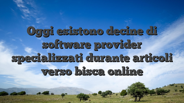 Oggi esistono decine di software provider specializzati durante articoli verso bisca online