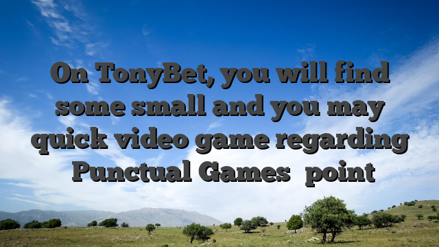 On TonyBet, you will find some small and you may quick video game regarding �Punctual Games� point