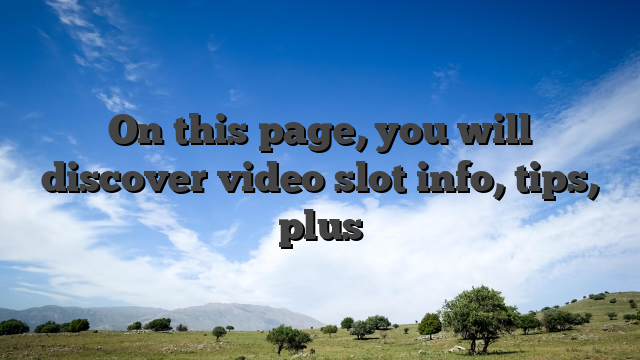 On this page, you will discover video slot info, tips, plus