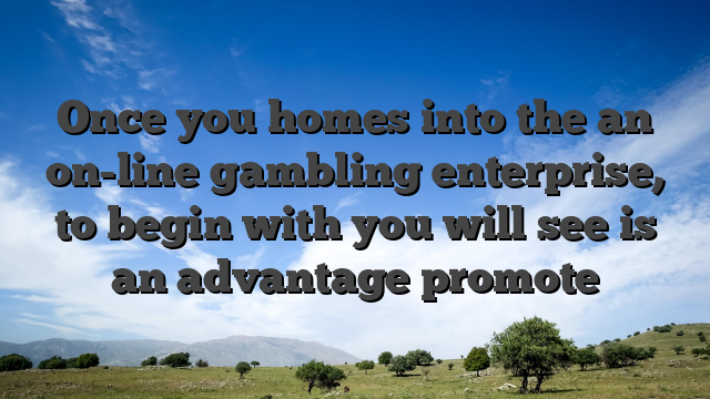Once you homes into the an on-line gambling enterprise, to begin with you will see is an advantage promote