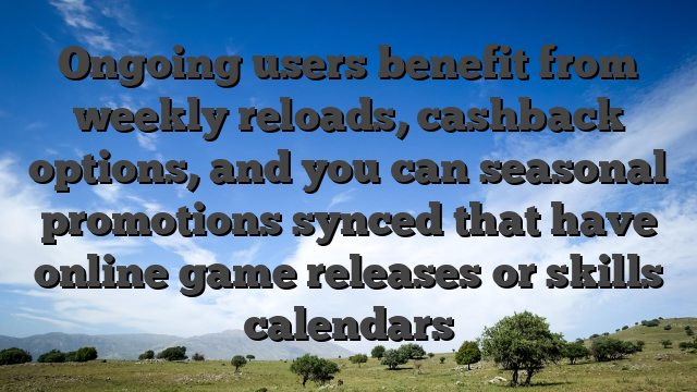 Ongoing users benefit from weekly reloads, cashback options, and you can seasonal promotions synced that have online game releases or skills calendars