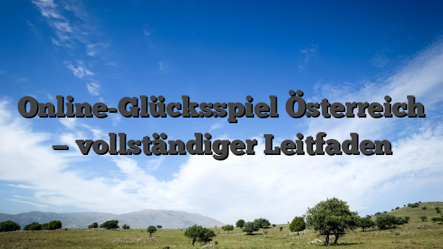 Online-Glücksspiel Österreich — vollständiger Leitfaden